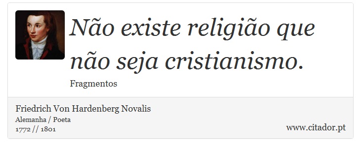 Não existe religião que não seja cristianismo. - Friedrich Von Hardenberg Novalis - Frases