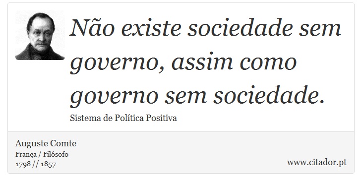 Não existe sociedade sem governo, assim como governo sem sociedade. - Auguste Comte - Frases