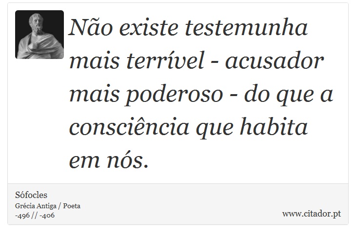 Não existe testemunha mais terrível - acusador mais poderoso - do que a consciência que habita em nós. - Sófocles - Frases