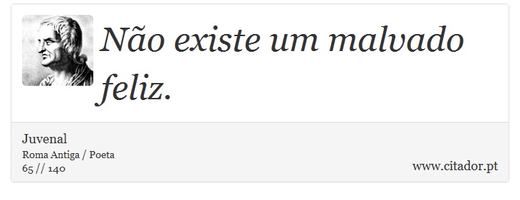 Não existe um malvado feliz. - Juvenal - Frases