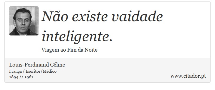 Não existe vaidade inteligente. - Louis-Ferdinand Céline - Frases