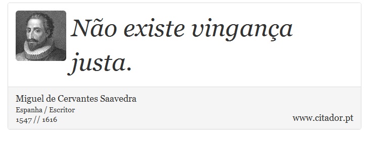 Não existe vingança justa. - Miguel de Cervantes Saavedra - Frases