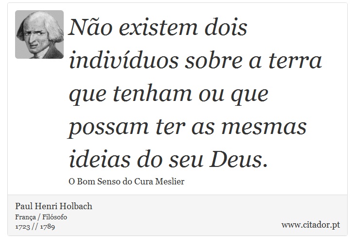 Não existem dois indivíduos sobre a terra que tenham ou que possam ter as mesmas ideias do seu Deus. - Paul Henri Holbach - Frases