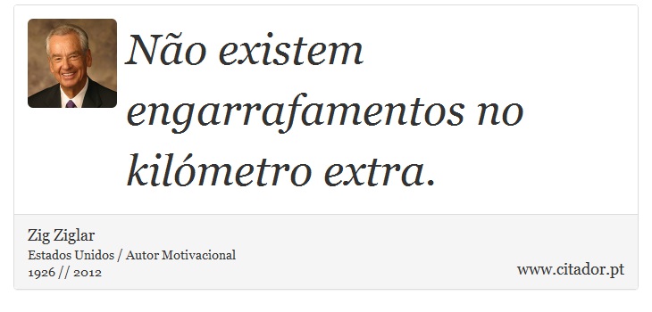 Não existem engarrafamentos no kilómetro extra. - Zig Ziglar - Frases