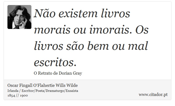 Não existem livros morais ou imorais. Os livros são bem ou mal escritos. - Oscar Fingall O'Flahertie Wills Wilde - Frases