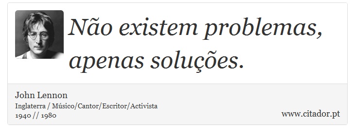 Não existem problemas, apenas soluções. - John Lennon - Frases