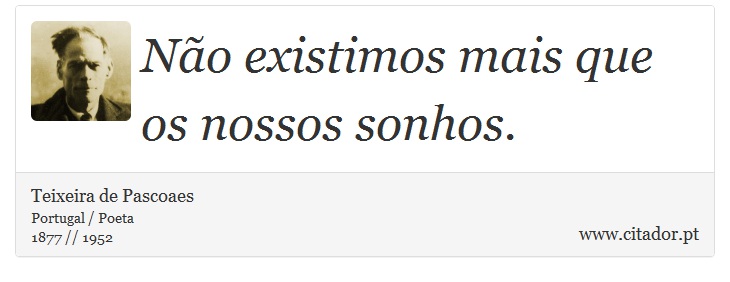 Não existimos mais que os nossos sonhos. - Teixeira de Pascoaes - Frases