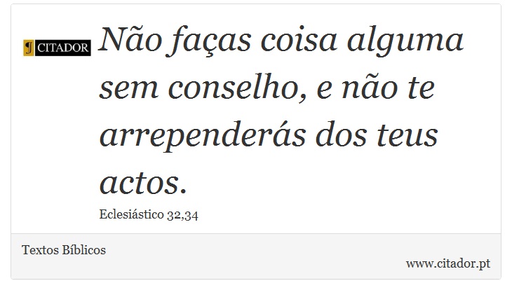 Não faças coisa alguma sem conselho, e não te arrependerás dos teus actos. - Textos Bíblicos - Frases