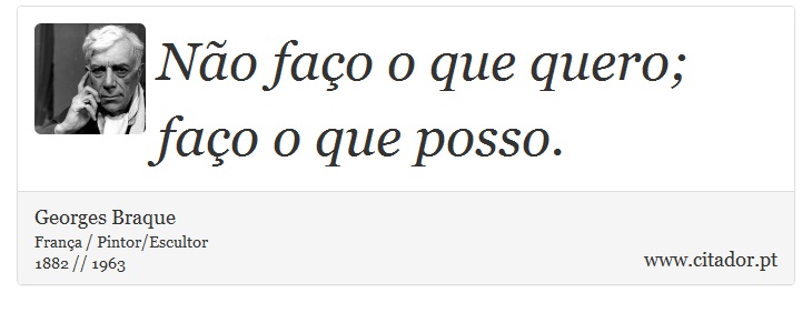 Não faço o que quero; faço o que posso. - Georges Braque - Frases