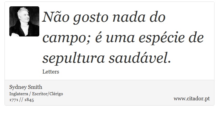 Não gosto nada do campo; é uma espécie de sepultura saudável. - Sydney Smith - Frases
