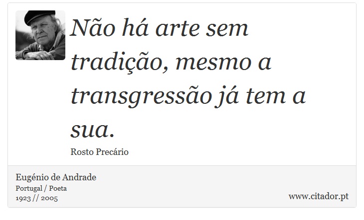 Não há arte sem tradição, mesmo a transgressão já tem a sua. - Eugénio de Andrade - Frases