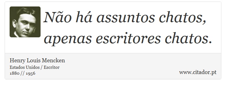 Não há assuntos chatos, apenas escritores chatos. - Henry Louis Mencken - Frases