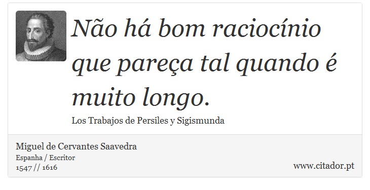 Não há bom raciocínio que pareça tal quando é muito longo. - Miguel de Cervantes Saavedra - Frases