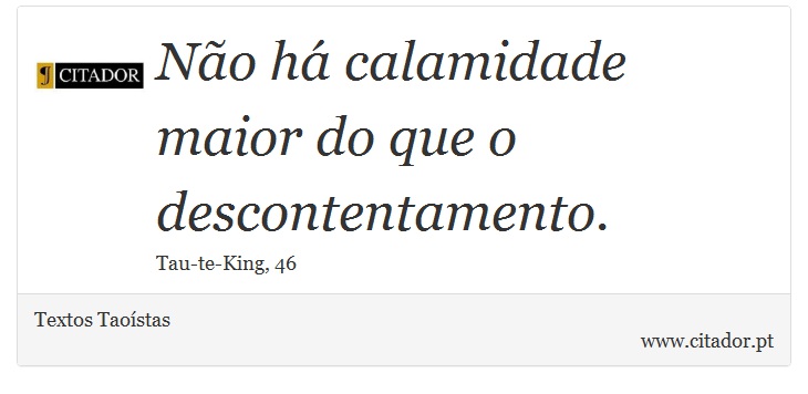 No h calamidade maior do que o descontentamento. - Textos Taostas - Frases
