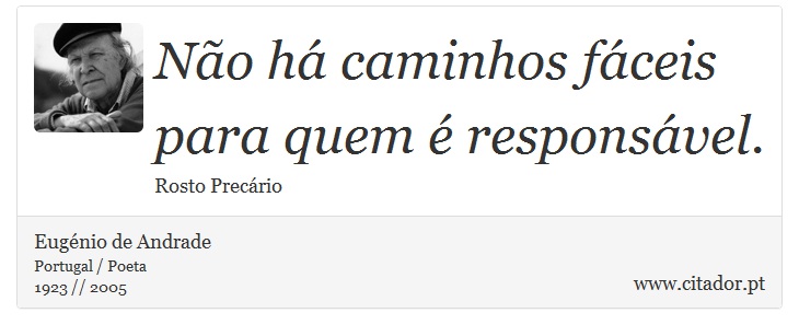 Não há caminhos fáceis para quem é responsável. - Eugénio de Andrade - Frases