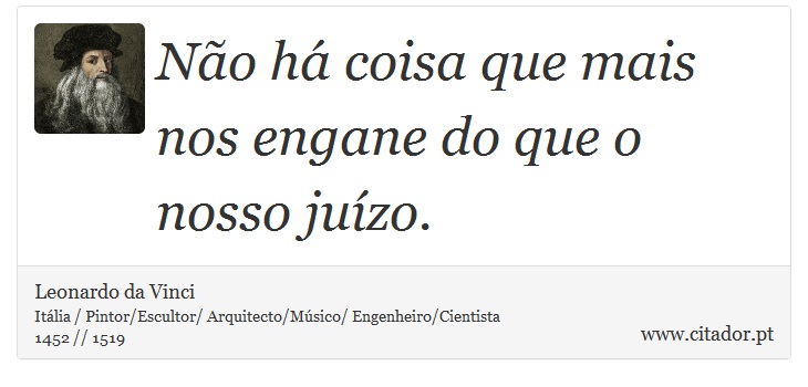 Não há coisa que mais nos engane do que o nosso juízo. - Leonardo da Vinci - Frases