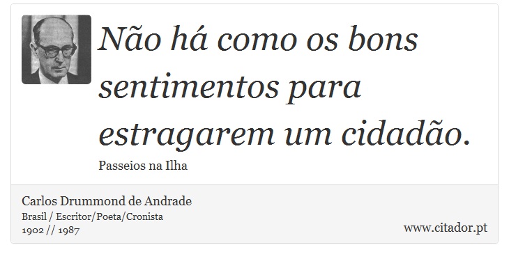 Não há como os bons sentimentos para estragarem um cidadão. - Carlos Drummond de Andrade - Frases