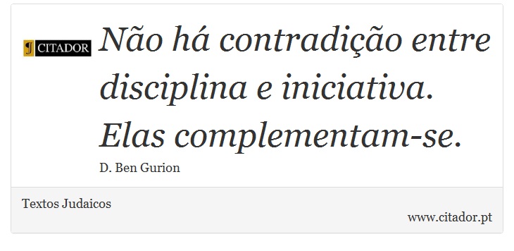 Não há contradição entre disciplina e iniciativa. Elas complementam-se. - Textos Judaicos - Frases