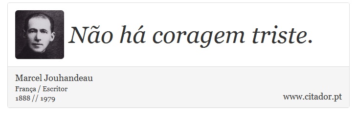 Não há coragem triste. - Marcel Jouhandeau - Frases