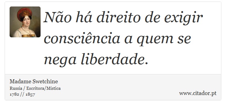 Não há direito de exigir consciência a quem se nega liberdade. - Madame Swetchine - Frases