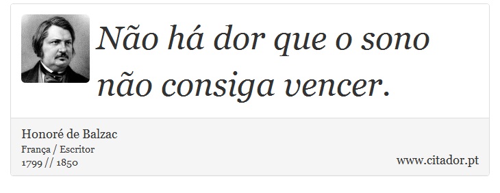 Não há dor que o sono não consiga vencer. - Honoré de Balzac - Frases