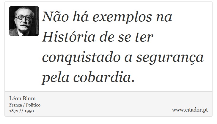 Não há exemplos na História de se ter conquistado a segurança pela cobardia. - Léon Blum - Frases