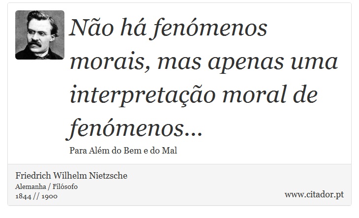 Não há fenómenos morais, mas apenas uma interpretação moral de fenómenos... - Friedrich Wilhelm Nietzsche - Frases