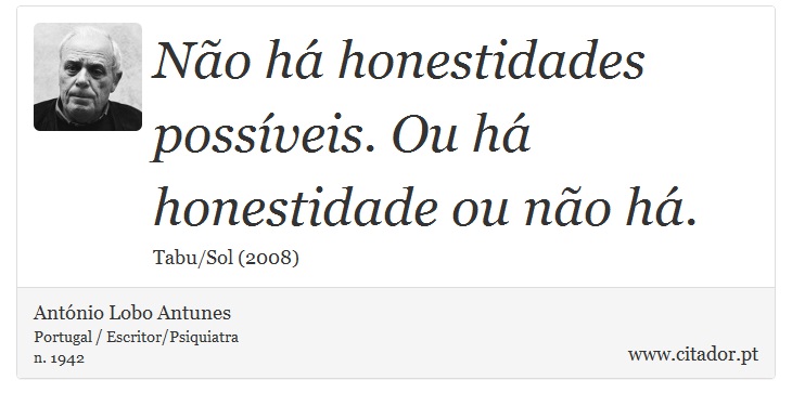 Não há honestidades possíveis. Ou há honestidade ou não há. - António Lobo Antunes - Frases