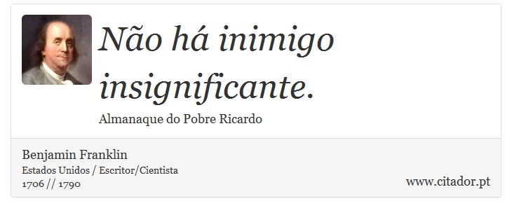 Não há inimigo insignificante. - Benjamin Franklin - Frases
