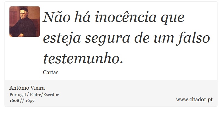 Não há inocência que esteja segura de um falso testemunho. - António Vieira - Frases