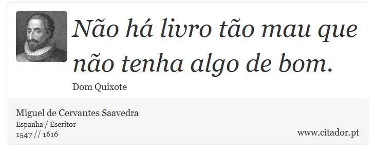 Não há livro tão mau que não tenha algo de bom. - Miguel de Cervantes Saavedra - Frases