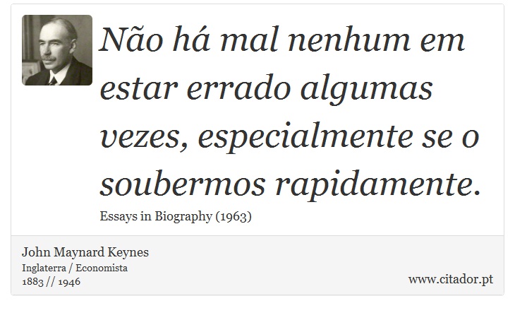 No h mal nenhum em estar errado algumas vezes, especialmente se o soubermos rapidamente. - John Maynard Keynes - Frases