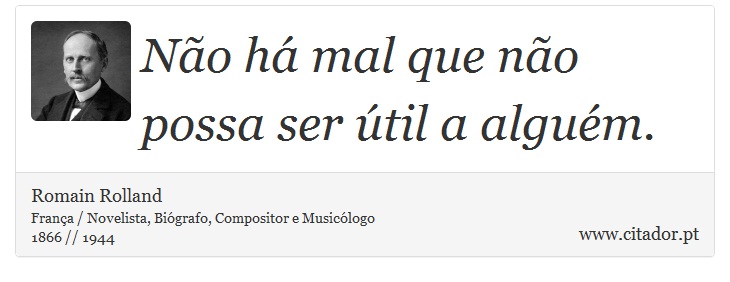 Não há mal que não possa ser útil a alguém. - Romain Rolland - Frases