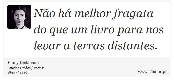 Não há melhor fragata do que um livro para nos levar a terras distantes. - Emily Dickinson - Frases