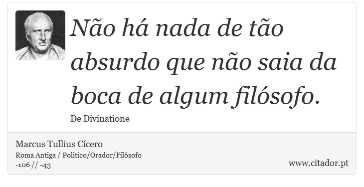 Não há nada de tão absurdo que não saia da boca de algum filósofo. - Marcus Tullius Cícero - Frases