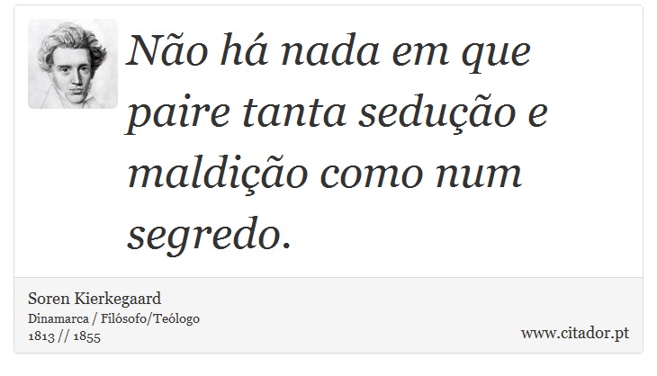 Não há nada em que paire tanta sedução e maldição como num segredo. - Soren Kierkegaard - Frases