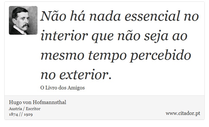 Não há nada essencial no interior que não seja ao mesmo tempo percebido no exterior. - Hugo von Hofmannsthal - Frases