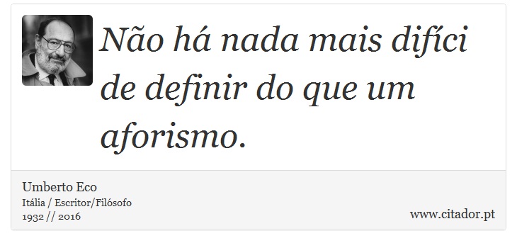 Não há nada mais difíci de definir do que um aforismo. - Umberto Eco - Frases