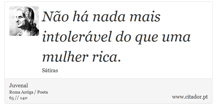 Não há nada mais intolerável do que uma mulher rica. - Juvenal - Frases