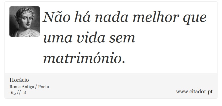 Não há nada melhor que uma vida sem matrimónio. - Horácio - Frases