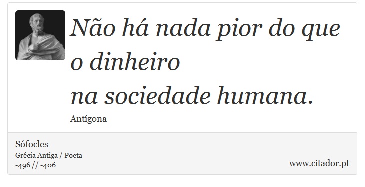 Não há nada pior do que o dinheiro <br />
 na sociedade humana. - Sófocles - Frases