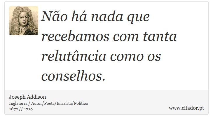 Não há nada que recebamos com tanta relutância como os conselhos. - Joseph Addison - Frases