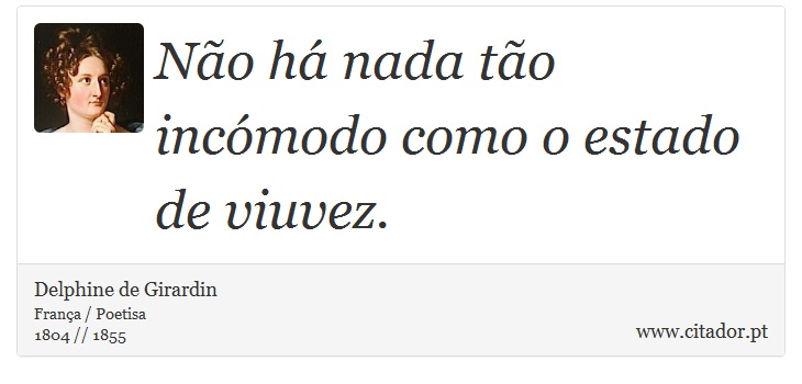 Não há nada tão incómodo como o estado de viuvez. - Delphine de Girardin - Frases