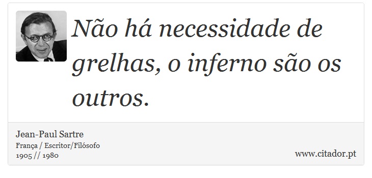 Não há necessidade de grelhas, o inferno são os outros. - Jean-Paul Sartre - Frases