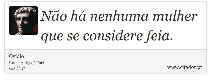Não há nenhuma mulher que se considere feia. - Ovídio - Frases