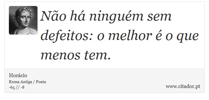 Não há ninguém sem defeitos: o melhor é o que menos tem. - Horácio - Frases