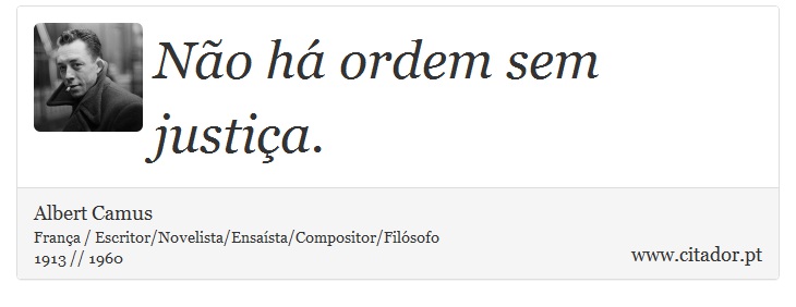 Não há ordem sem justiça. - Albert Camus - Frases