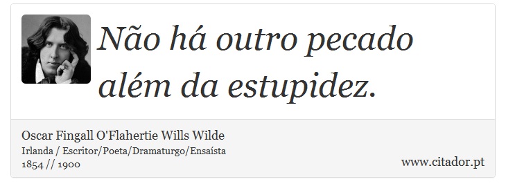 Não há outro pecado além da estupidez. - Oscar Fingall O'Flahertie Wills Wilde - Frases