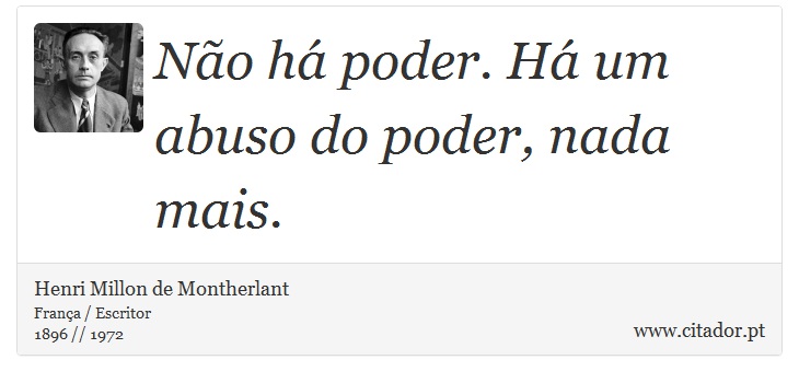 Não há poder. Há um abuso do poder, nada mais. - Henri Millon de Montherlant - Frases