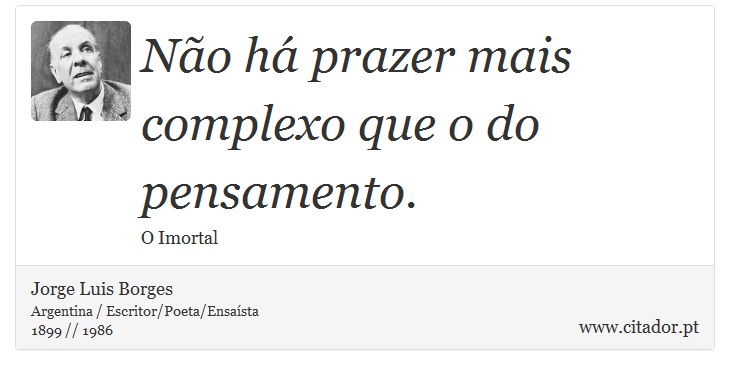 Não há prazer mais complexo que o do pensamento. - Jorge Luis Borges - Frases